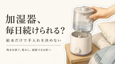 冬の暖房で寝室が乾くとき、超音波加湿器は手入れが続く？給水・掃除から選ぶ